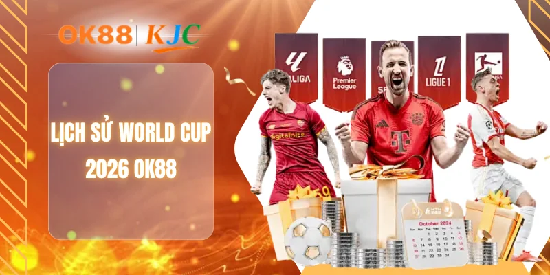 LỊCH SỬ WORLD CUP 2026 OK88